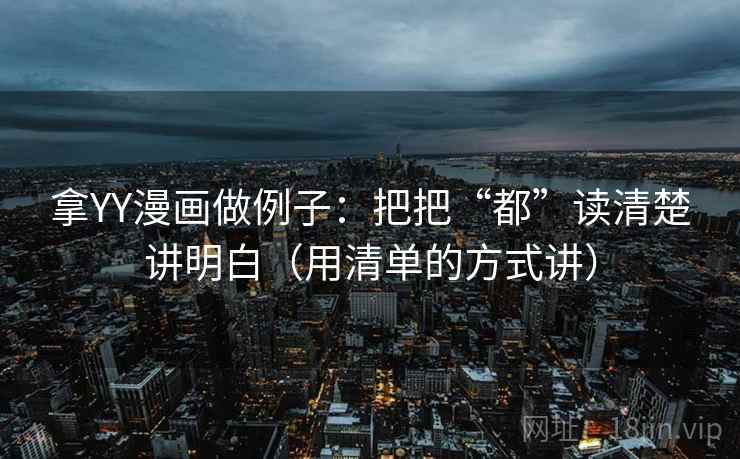 拿YY漫画做例子：把把“都”读清楚讲明白（用清单的方式讲）