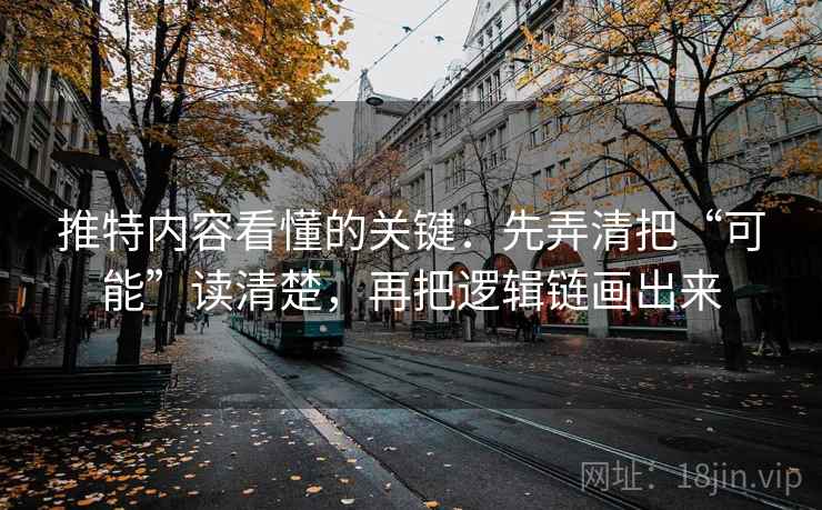 推特内容看懂的关键：先弄清把“可能”读清楚，再把逻辑链画出来