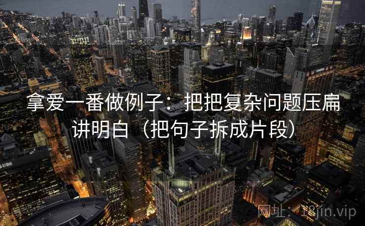 拿爱一番做例子:把把复杂问题压扁讲明白(把句子拆成片段) 拿爱一番做例子:把把复杂问题压扁讲明白(把句子拆成片段)